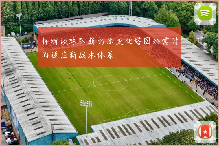 怀特谈球队新打法变化塔图姆需时间适应新战术体系