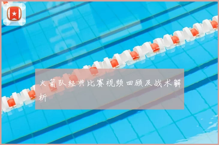火箭队经典比赛视频回顾及战术解析