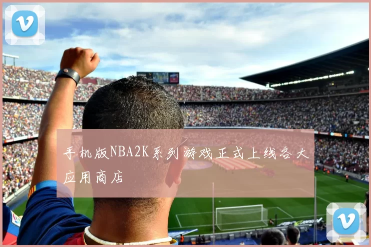 手机版NBA2K系列游戏正式上线各大应用商店