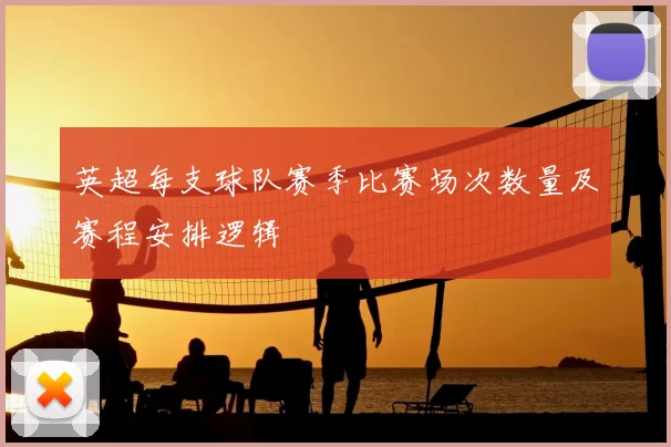 英超每支球队赛季比赛场次数量及赛程安排逻辑