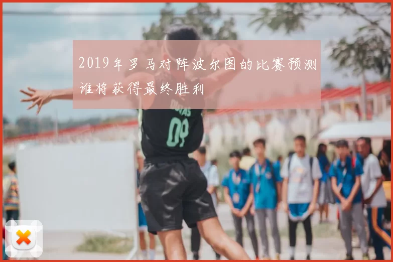 2019年罗马对阵波尔图的比赛预测谁将获得最终胜利