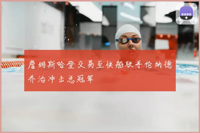 詹姆斯哈登交易至快船联手伦纳德乔治冲击总冠军