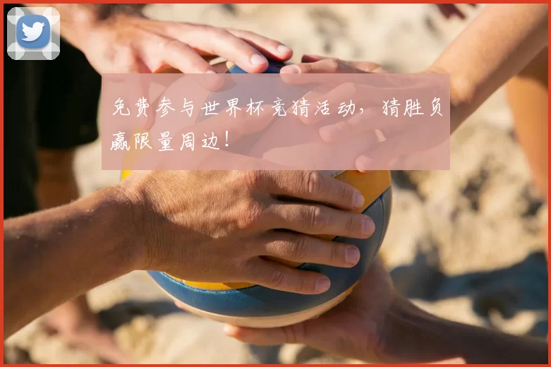 免费参与世界杯竞猜活动，猜胜负赢限量周边！