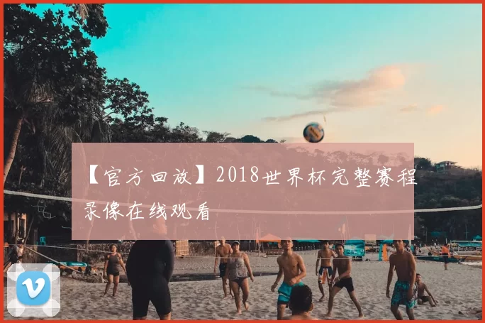 【官方回放】2018世界杯完整赛程录像在线观看