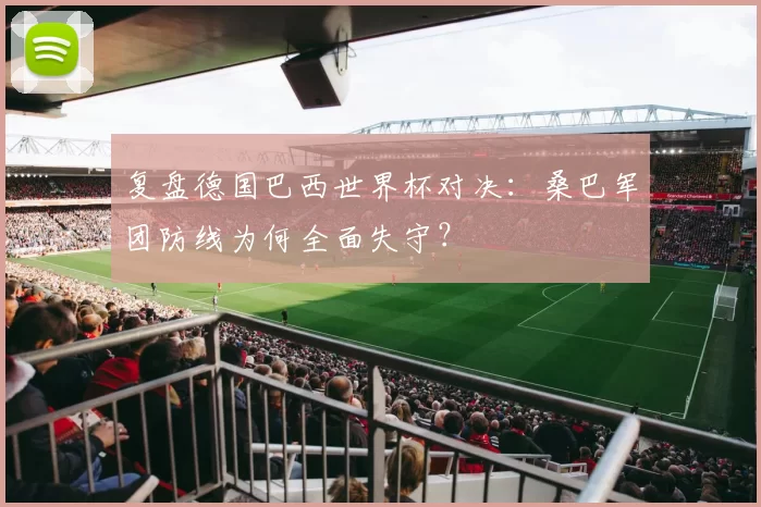 复盘德国巴西世界杯对决:桑巴军团防线为何全面失守?