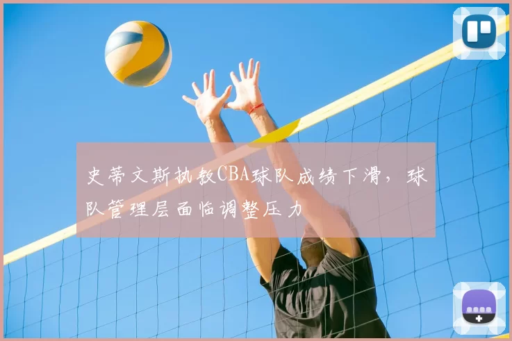 史蒂文斯执教CBA球队成绩下滑,球队管理层面临调整压力