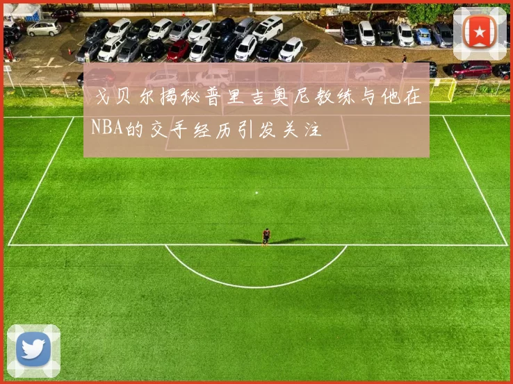 戈贝尔揭秘普里吉奥尼教练与他在NBA的交手经历引发关注