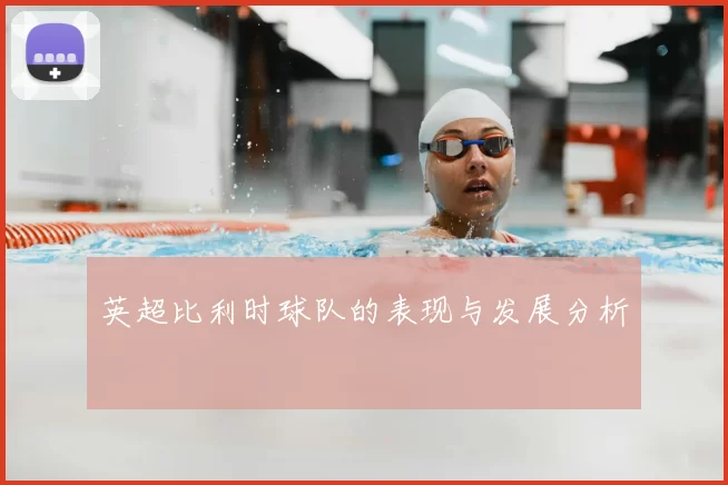 英超比利时球队的表现与发展分析