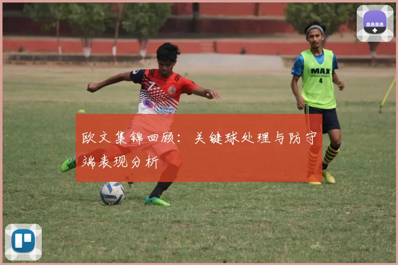 欧文集锦回顾:关键球处理与防守端表现分析